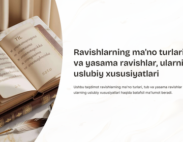 Ravishlarning ma'no turlari tub va yasama ravishlar, ularning uslubiy xususiyatlari
